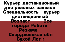 Курьер дистанционный для разовых заказов › Специальность ­ курьер дистанционный › Возраст ­ 52 - Все города Работа » Резюме   . Свердловская обл.,Сухой Лог г.